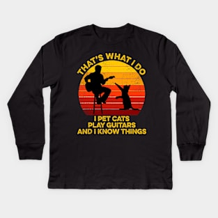 That's What I Do I Pet Cats Play Guitars And I Know Things Kids Long Sleeve T-Shirt